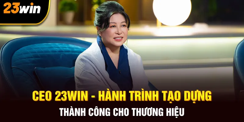CEO 23win và quá trình tạo dựng thành công 