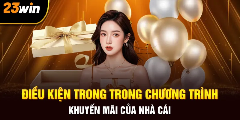 Điều kiện trong trong chương trình khuyến mãi của nhà cái