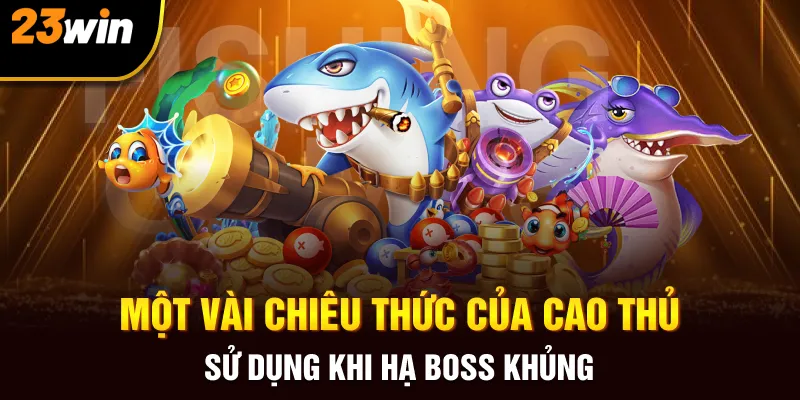 Một vài chiêu thức của cao thủ sử dụng khi hạ boss khủng