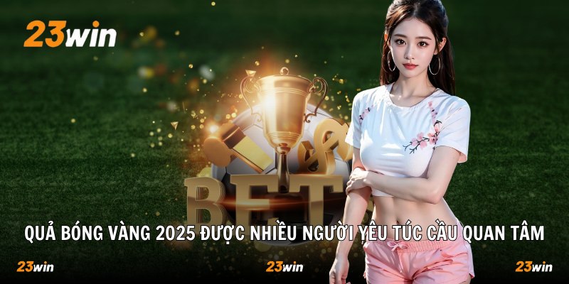 Quả bóng vàng 2025 được nhiều người yêu túc cầu quan tâm